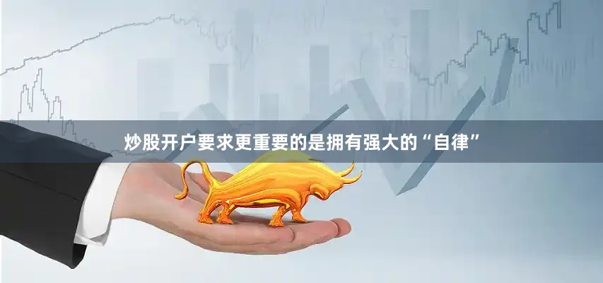炒股开户要求更重要的是拥有强大的“自律”