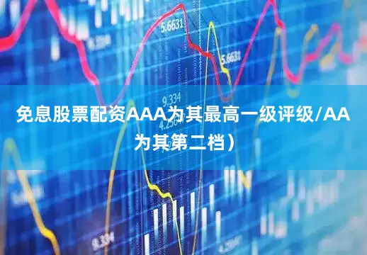 免息股票配资AAA为其最高一级评级/AA为其第二档）