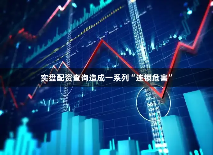 实盘配资查询造成一系列“连锁危害”