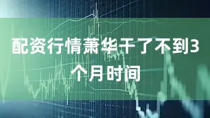 配资行情萧华干了不到3个月时间
