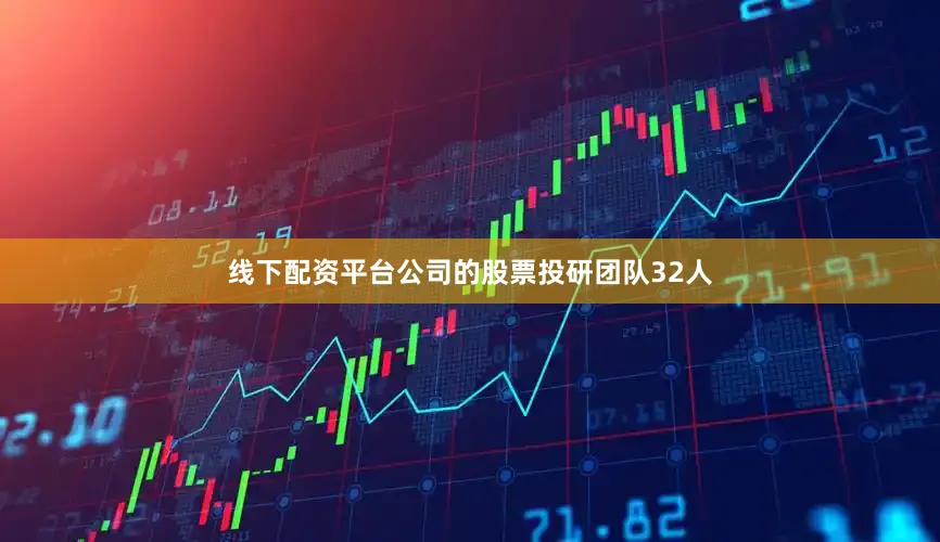 线下配资平台公司的股票投研团队32人