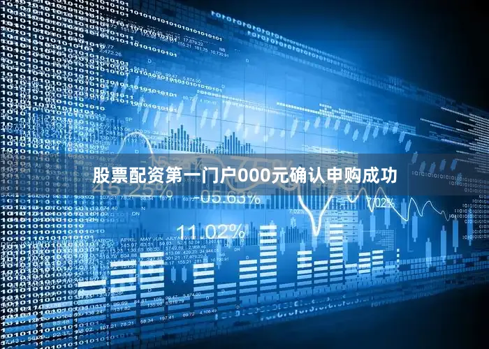 股票配资第一门户000元确认申购成功