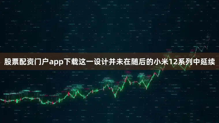 股票配资门户app下载这一设计并未在随后的小米12系列中延续