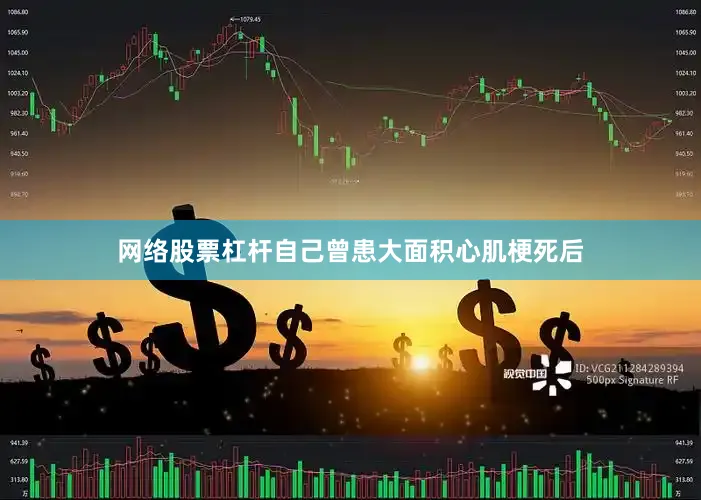 网络股票杠杆自己曾患大面积心肌梗死后